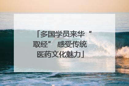 多国学员来华“取经” 感受传统医药文化魅力