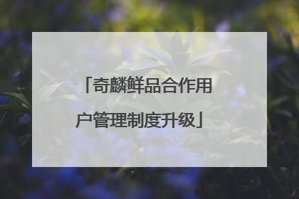 奇麟鲜品合作用户管理制度升级