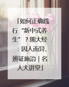 如何正确践行“新中式养生”？熊大经：因人而异、辨证施治｜名人大讲堂