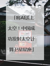 将AI送上太空！中国成功发射太空计算卫星星座