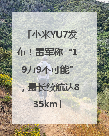 小米YU7发布！雷军称“19万9不可能”，最长续航达835km