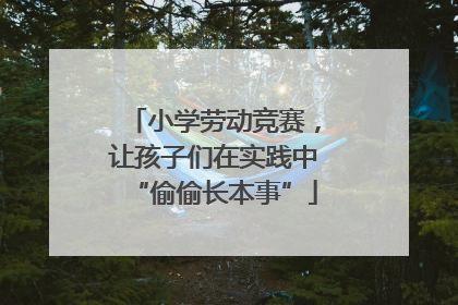 小学劳动竞赛，让孩子们在实践中“偷偷长本事”