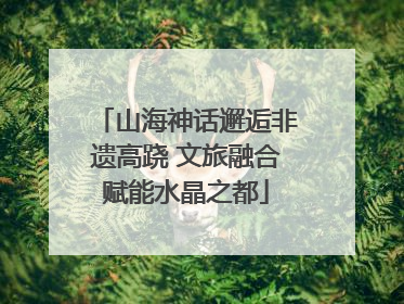 山海神话邂逅非遗高跷 文旅融合赋能水晶之都