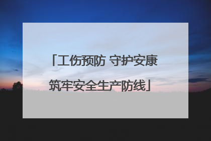 工伤预防 守护安康 筑牢安全生产防线