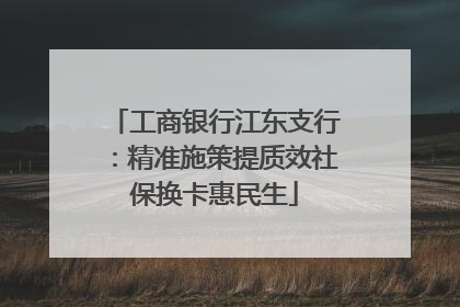 工商银行江东支行：精准施策提质效社保换卡惠民生