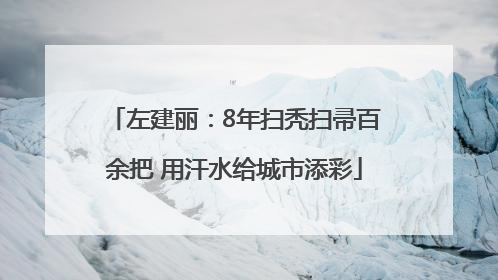 左建丽：8年扫秃扫帚百余把 用汗水给城市添彩