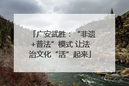 广安武胜：“非遗+普法”模式 让法治文化“活”起来
