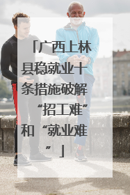 广西上林县稳就业十条措施破解“招工难”和“就业难”