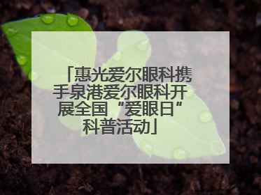 惠光爱尔眼科携手泉港爱尔眼科开展全国“爱眼日”科普活动