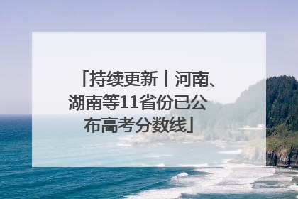 持续更新︱河南、湖南等11省份已公布高考分数线