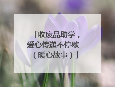 收废品助学，爱心传递不停歇（暖心故事）