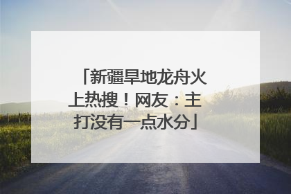 新疆旱地龙舟火上热搜！网友：主打没有一点水分