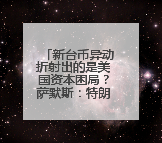 新台币异动折射出的是美国资本困局？萨默斯：特朗普政策自相矛盾！