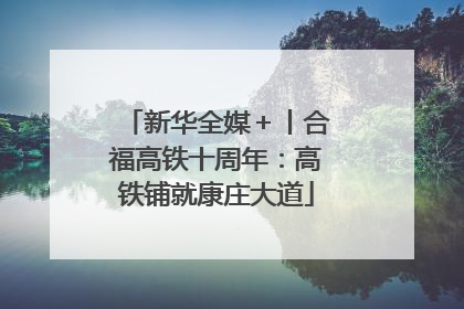 新华全媒＋丨合福高铁十周年：高铁铺就康庄大道