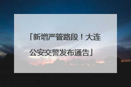 新增严管路段！大连公安交警发布通告