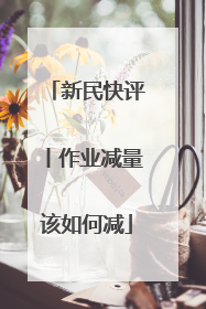 新民快评丨作业减量该如何减