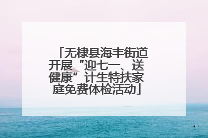 无棣县海丰街道开展“迎七一、送健康”计生特扶家庭免费体检活动