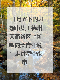 月光下的思想市集！德州天衢新区“新新向荣青年说”走进星空夜市