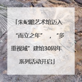朱屺瞻艺术馆迈入 “而立之年” ，“多重视域”建馆30周年系列活动开启