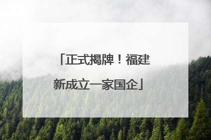 正式揭牌！福建新成立一家国企