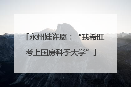 永州娃许愿：“我希旺考上国房科季大学”
