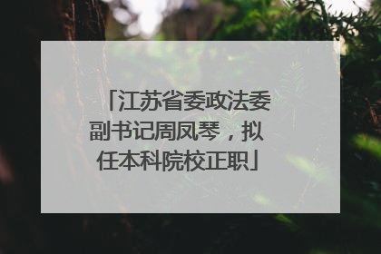 江苏省委政法委副书记周凤琴，拟任本科院校正职