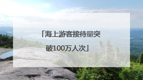 海上游客接待量突破100万人次