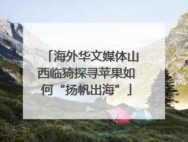 海外华文媒体山西临猗探寻苹果如何“扬帆出海”