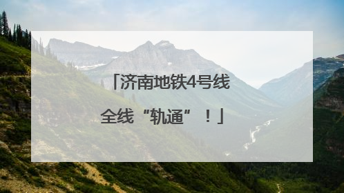 济南地铁4号线全线“轨通”！