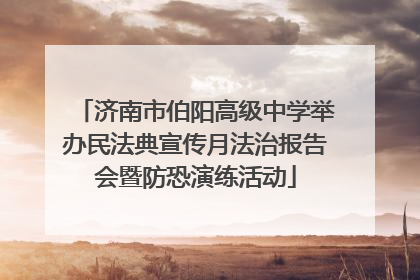 济南市伯阳高级中学举办民法典宣传月法治报告会暨防恐演练活动