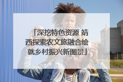 深挖特色资源 靖西探索农文旅融合绘就乡村振兴新图景