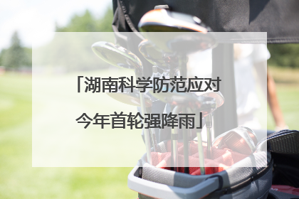 湖南科学防范应对今年首轮强降雨
