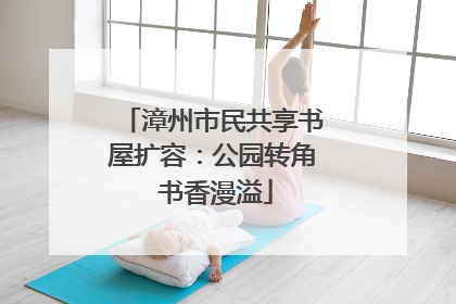 漳州市民共享书屋扩容：公园转角 书香漫溢