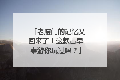 老厦门的记忆又回来了！这款古早桌游你玩过吗？