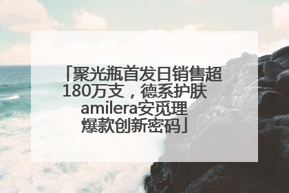 聚光瓶首发日销售超180万支，德系护肤amilera安觅理爆款创新密码