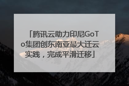 腾讯云助力印尼GoTo集团创东南亚最大迁云实践，完成平滑迁移