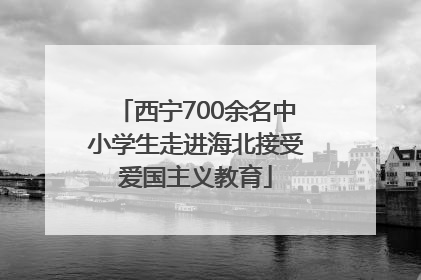 西宁700余名中小学生走进海北接受爱国主义教育