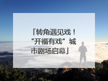 转角遇见戏！“开福有戏”城市剧场启幕