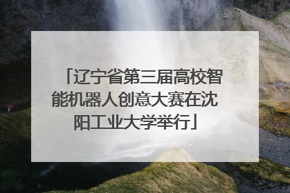 辽宁省第三届高校智能机器人创意大赛在沈阳工业大学举行