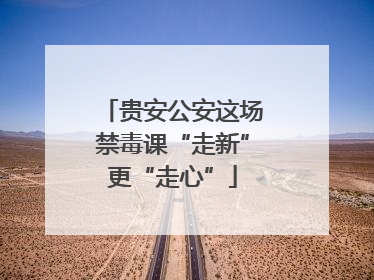 贵安公安这场禁毒课“走新”更“走心”