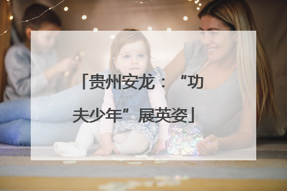贵州安龙：“功夫少年”展英姿