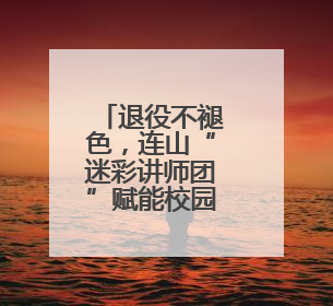 退役不褪色，连山“迷彩讲师团”赋能校园国防教育