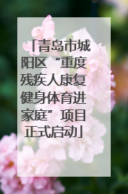 青岛市城阳区“重度残疾人康复健身体育进家庭”项目正式启动
