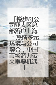 锐步母公司亚太区总部落户上海：热情多元环境与公司契合，中国市场潜力带来重要机遇