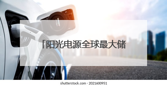 阳光电源全球最大储能系统下线 单柜容量破12.5MWh