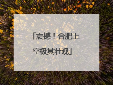 震撼！合肥上空极其壮观