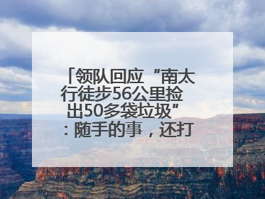 领队回应“南太行徒步56公里捡出50多袋垃圾”：随手的事，还打算去武功山捡