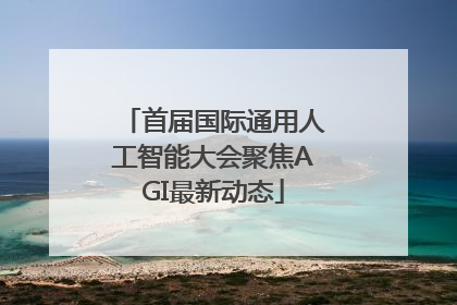 首届国际通用人工智能大会聚焦AGI最新动态