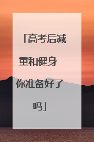 高考后减重和健身 你准备好了吗