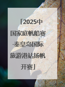 2025中国家庭帆船赛·秦皇岛国际旅游港站扬帆开赛